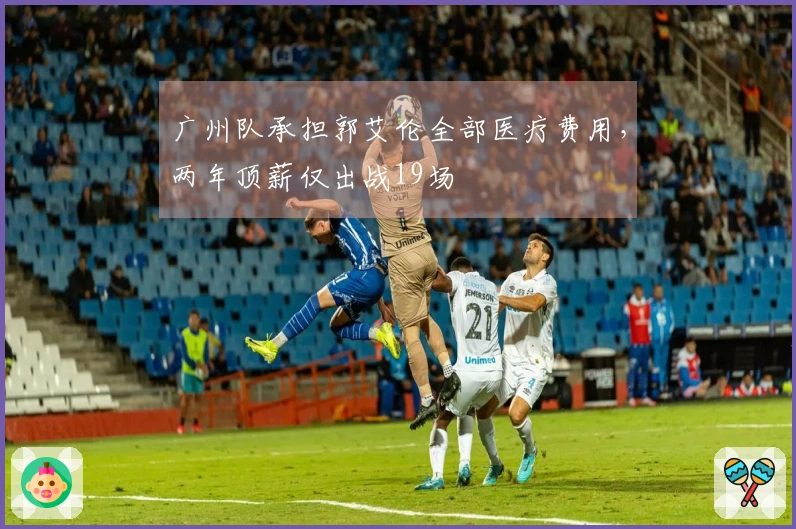 广州队承担郭艾伦全部医疗费用，两年顶薪仅出战19场