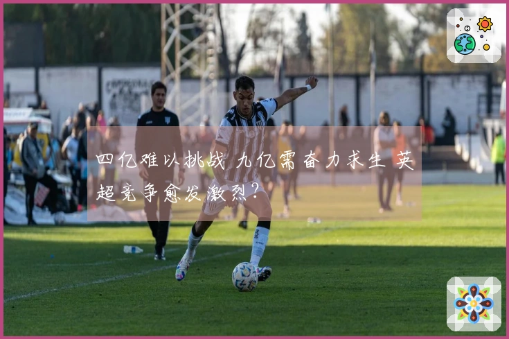 四亿难以挑战 九亿需奋力求生 英超竞争愈发激烈？